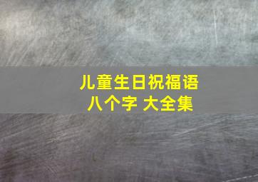 儿童生日祝福语 八个字 大全集